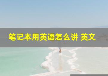 笔记本用英语怎么讲 英文